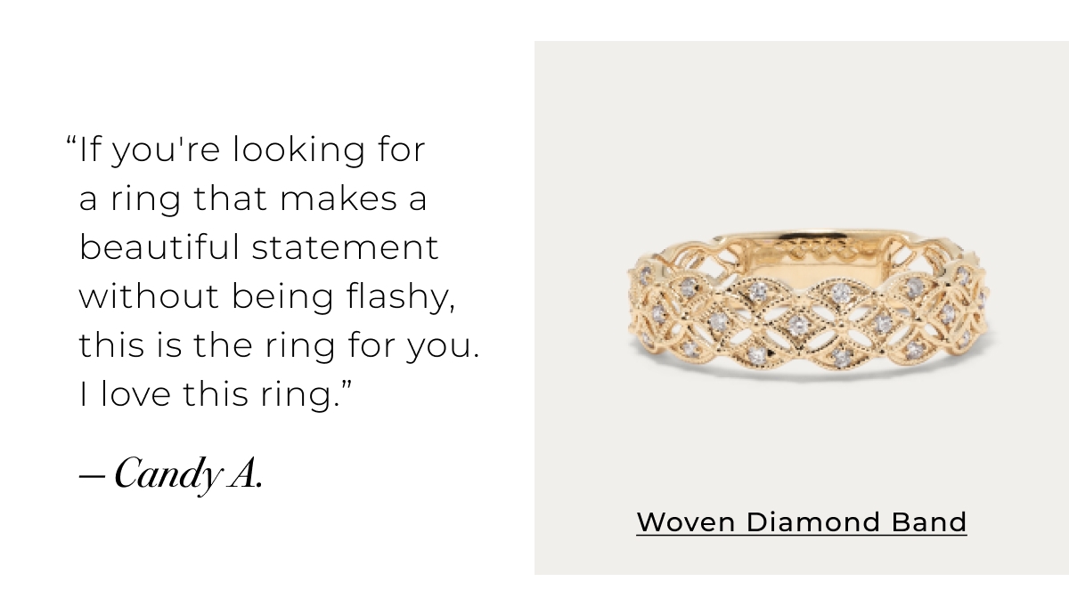 Woven Diamond Band - If you're looking for a ring that makes a beautiful statement without being flashy, this is the ring for you. I love this ring.  Candy A. Shop Now >