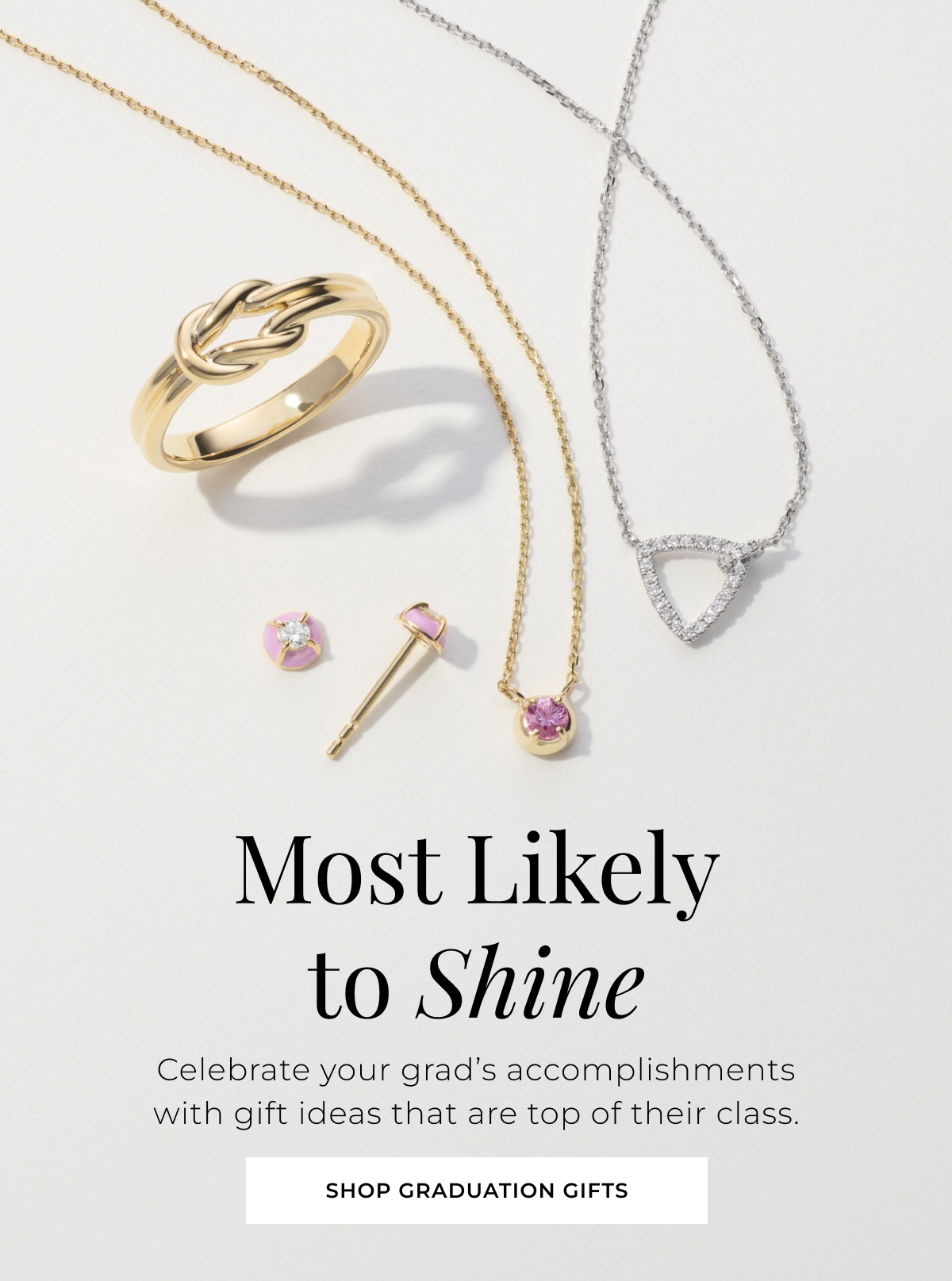 Most Likely to Shine - Celebrate your grads accomplishments with gift ideas that are top of their class. Shop Graduation Gifts >