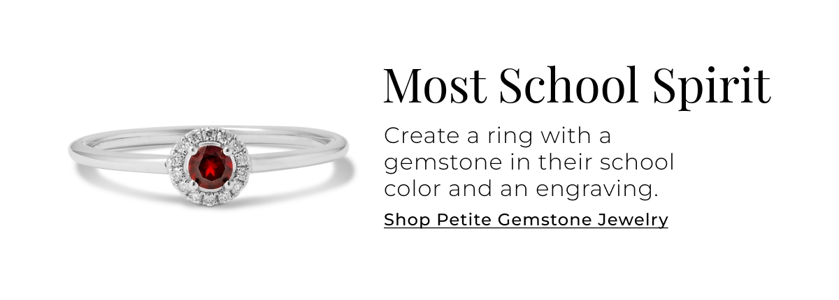 Most School Spirit - Create a ring with a gemstone in their school color and an engraving. Shop Petite Gemstone Jewelry >