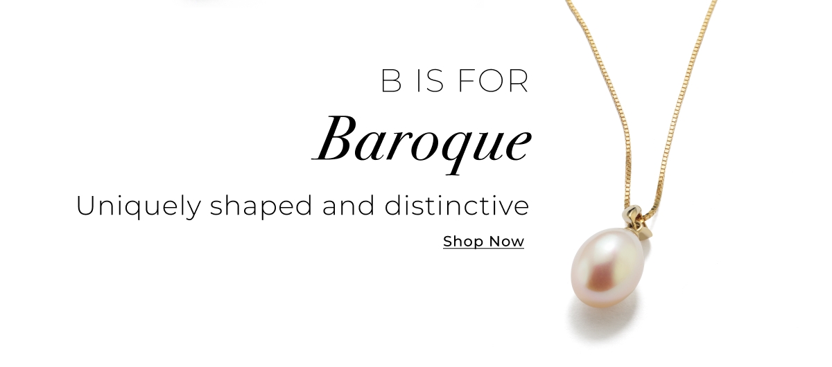 B is for Baroque - Uniquely shaped and distinctive - Shop Now >