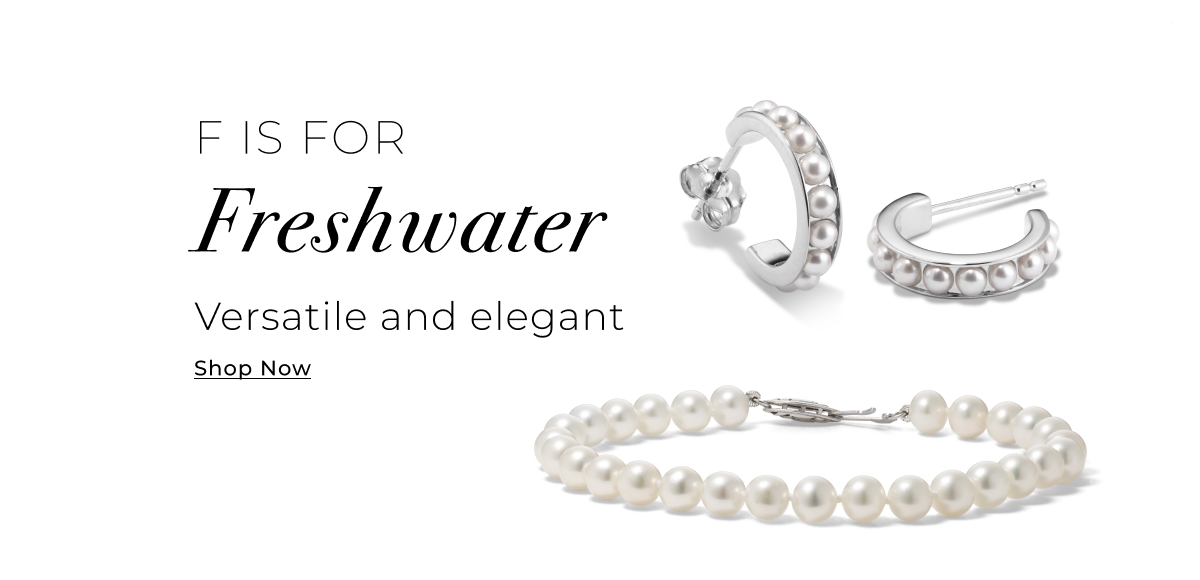 F is for Freshwater - Versatile and elegant - Shop Now >