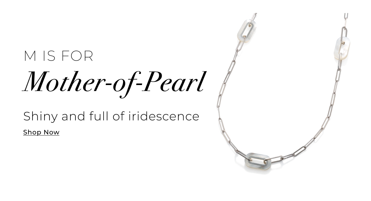 M is for Mother-of-Pearl - Shiny and full of iridescence - Shop Now >